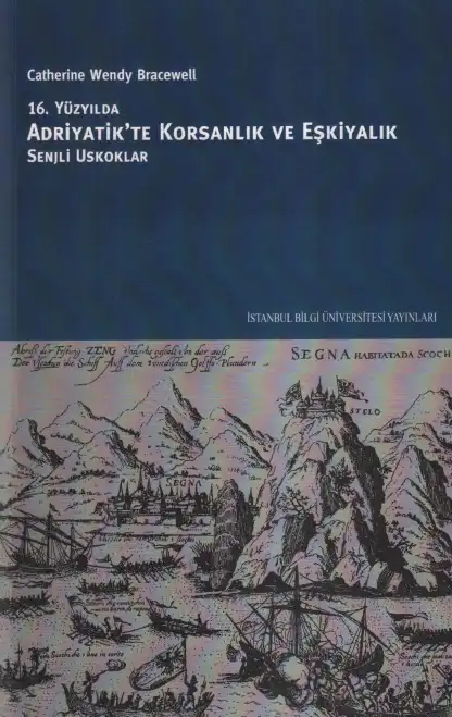 16. Yüzyılda Adriyatik'te Korsanlık ve Eşkıyalık: Senj'li Uskoklar — Catherine Wendy Bracewell