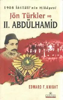 1908 İhtilali'nin Hikayesi: Jön Türkler ve II. Abdülhamid — Edward F. Knight