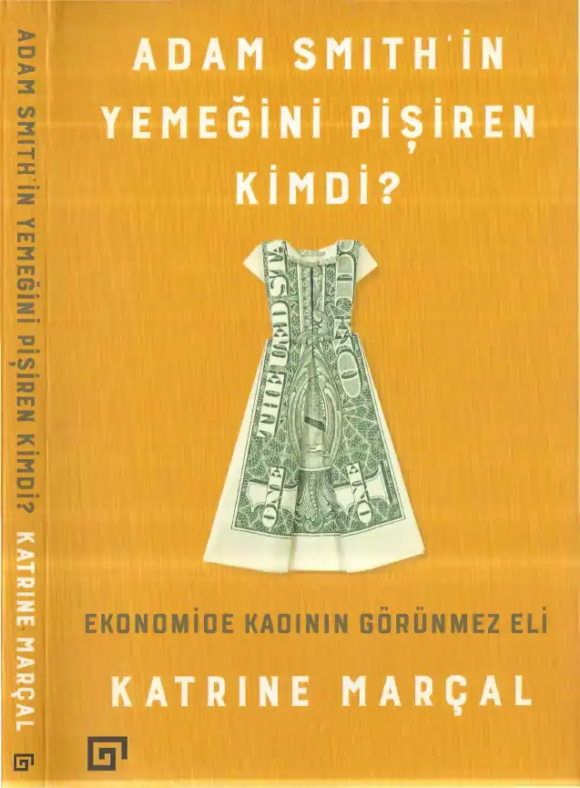 Adam Smith'in Yemeğini Pişiren Kimdi?: Ekonomide Kadının Görünmez Eli — Katrine Marçal