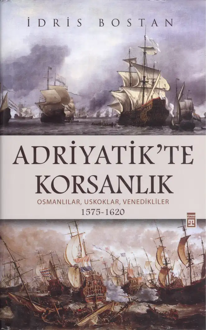Adriyatik'te Korsanlık: Osmanlılar, Uskoklar, Venedikliler — İdris Bostan