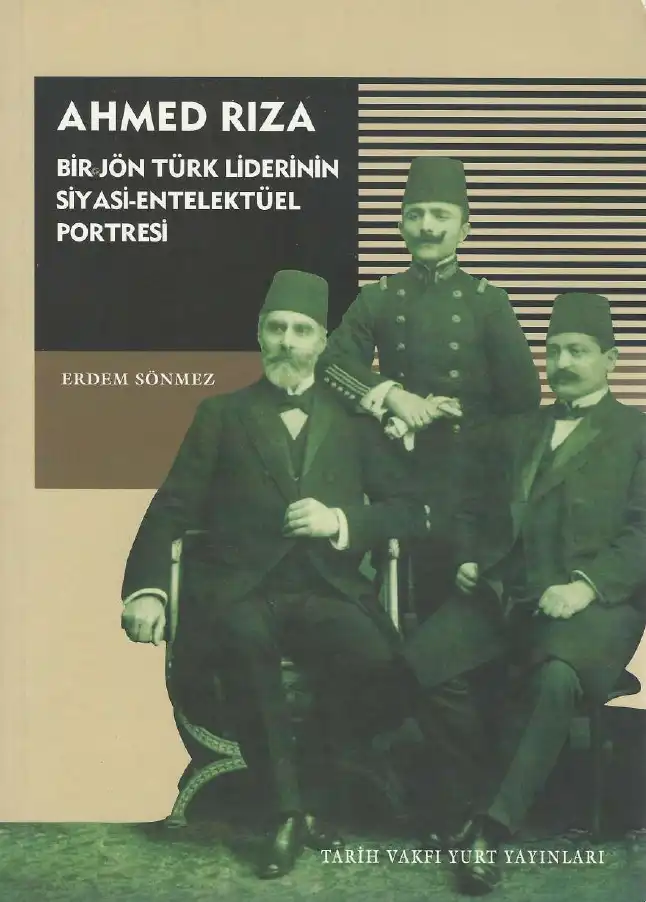 Ahmed Rıza: Bir Jön Türk Liderinin Siyasi-Entelektüel Portresi — Erdem Sönmez