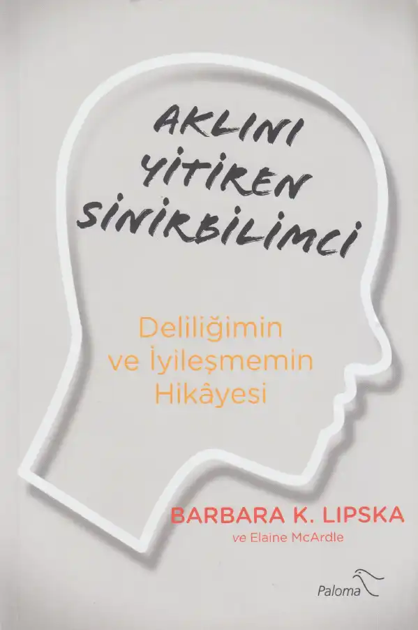 Aklını Yitiren Sinirbilimci - Deliliğimin ve İyileşmemin Hikayesi — Barbara K. Lipska, Elaine McArdle