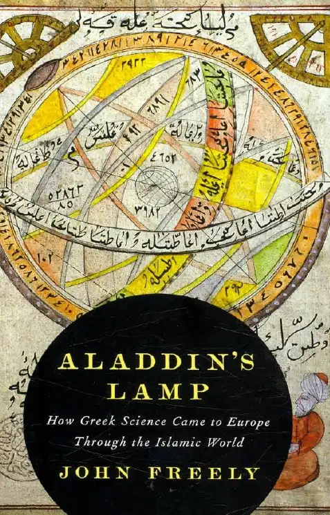 Alaaddin'in Lambası: Yunan Bilimi İslam Dünyası Üzerinden Avrupa'ya Nasıl Ulaştı? — Brendan Freely ve John Freely