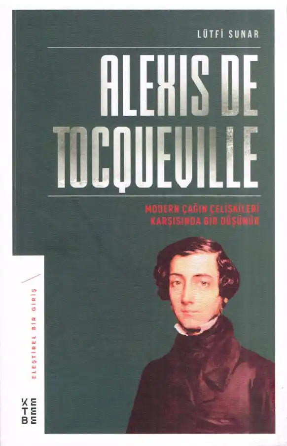Alexis De Tocqueville Modern Çağın Çelişkileri Karşısında Bir Düşünce — Kübra Bilgin Tiryaki, Lütfi Sunar