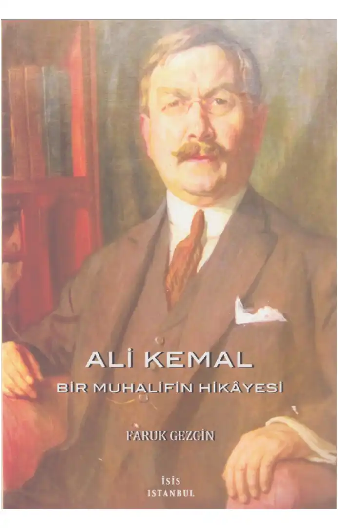 Ali Kemal: Bir Muhalifin Hikâyesi — Faruk Gezgin