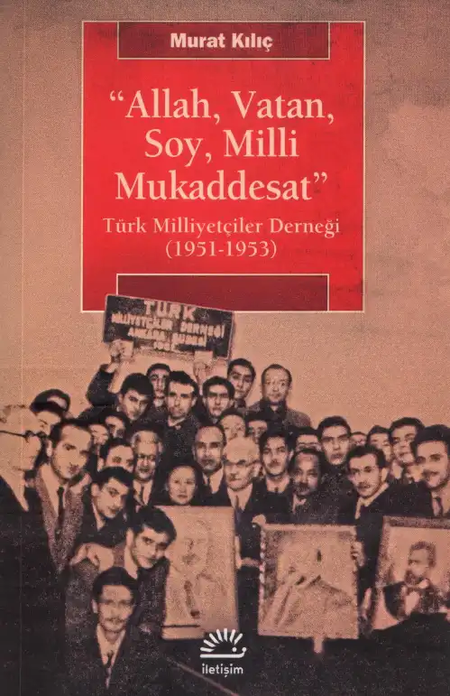 "Allah, Vatan, Soy, Milli Mukaddesat" Türk Milliyetçiler Derneği (1951-1953) — Murat Kılıç