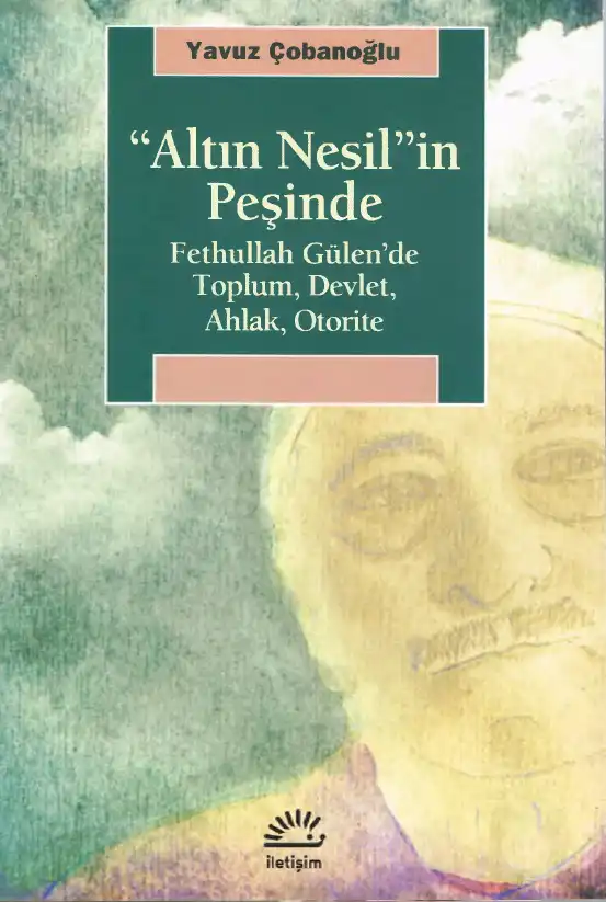 Altın Nesil'in Peşinde: Fethullah Gülen'de Toplum, Devlet, Ahlak, Otorite — Yavuz Çobanoğlu