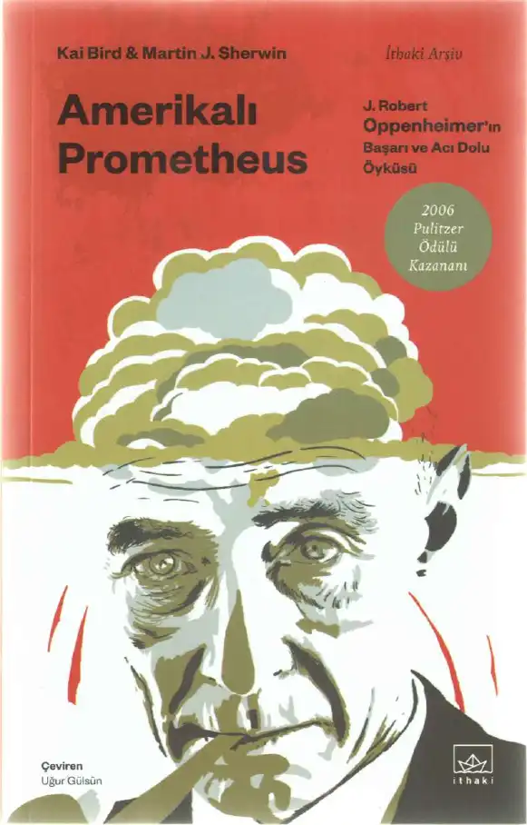 Amerikalı Prometheus: J. Robert Oppenheimer'ın Başarı ve Acı Dolu Öyküsü — Kai Bird, Martin J. Sherwin