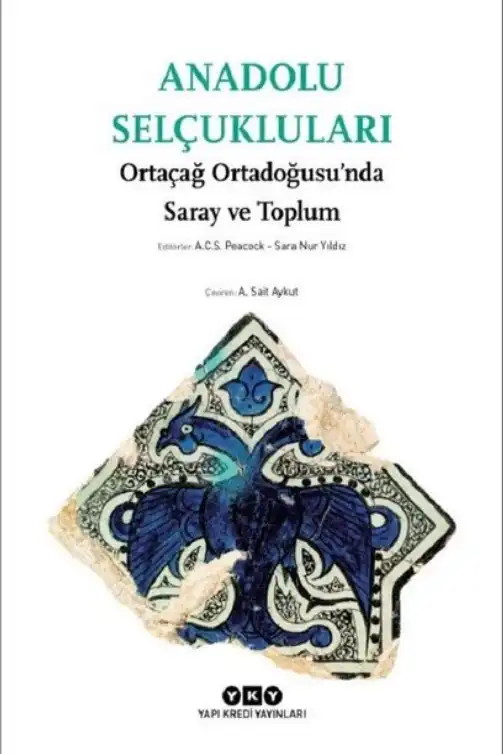 Anadolu Selçukluları: Ortaçağ Ortadoğusu'nda Saray ve Toplum — A. C. S. Peacock, Sara Nur Yıldız