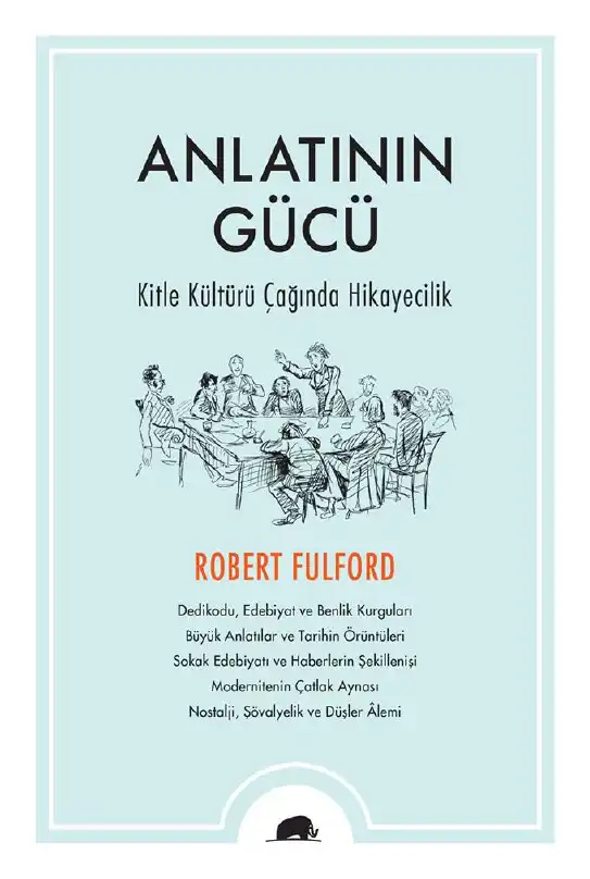 Anlatının Gücü - Kitle Kültürü Çağında Hikayecilik — Robert Fulford
