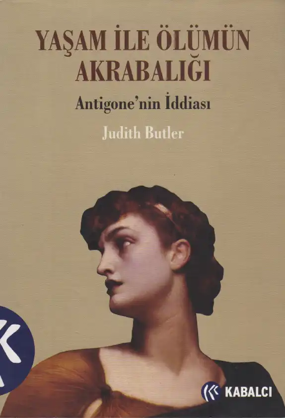 Antigone'nin İddiası: Yaşam ile Ölümün Akrabalığı — Judith Butler