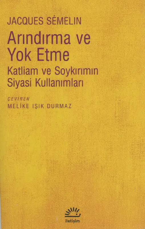 Arındırma ve Yok Etme: Katliam ve Soykırımın Siyasi Kullanımları — Jacques Semelin
