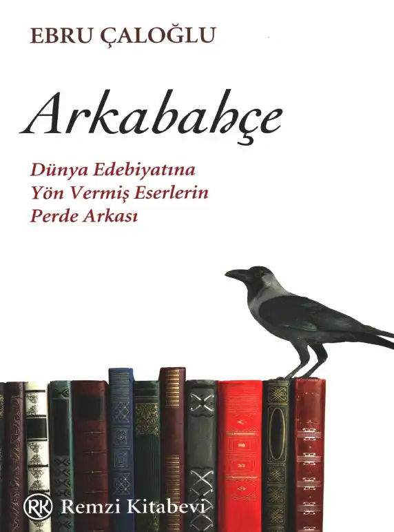 Arkabahçe: Dünya Edebiyatına Yön Vermiş Eserlerin Perde Arkası — Ebru Çaloğlu