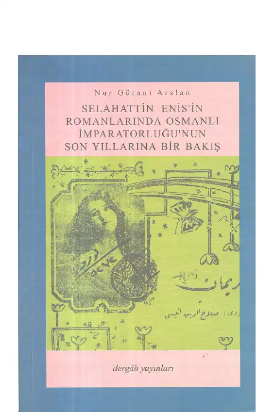 Arslan Selahattin Enis'in Romanlarında Osmanlı İmparatorluğu'nun Son Yıllarına Bir Bakış — Nur Gürani