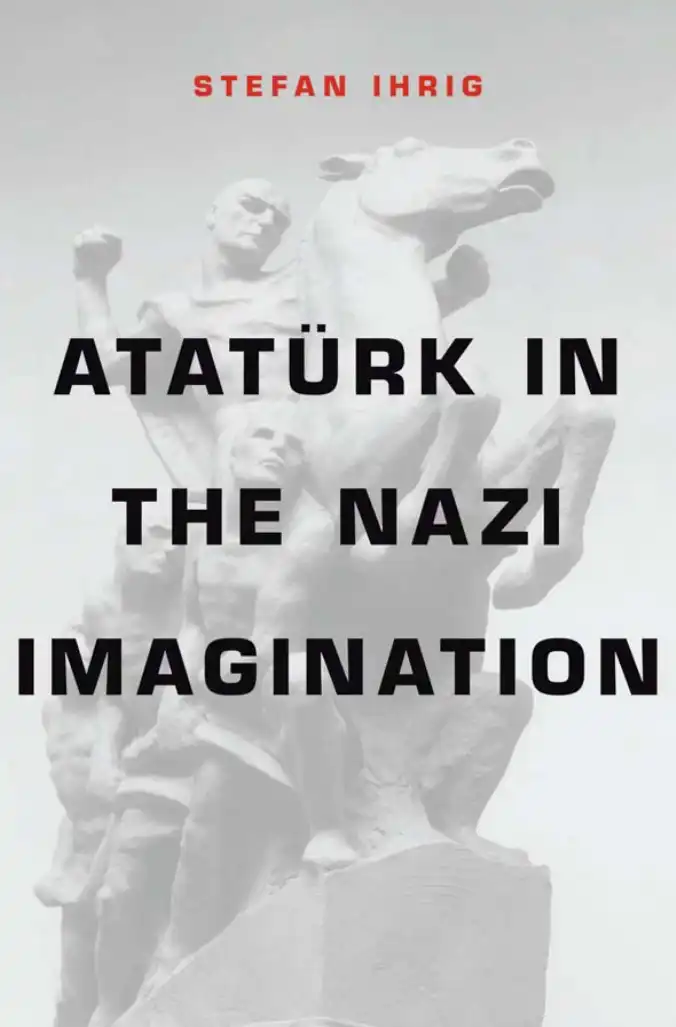 Atatürk in the Nazi Imagination — Stefan Ihrig