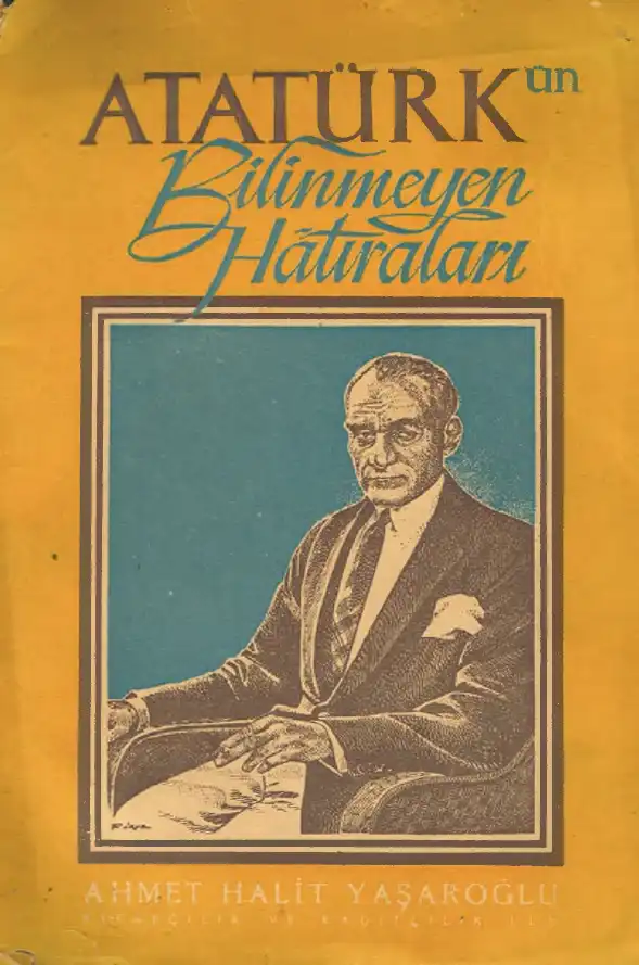Atatürk'ün Bilinmeyen Hatıraları — Ahmet Halit Yaşaroğlu