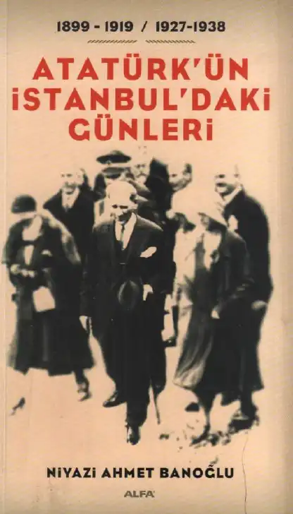Atatürk'ün İstanbul'daki Günleri — Niyazi Ahmet Banoğlu