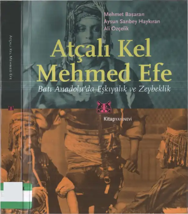 Atçalı Kel Mehmed Efe: Batı Anadolu'da Eşkıyalık ve Zeybeklik — Mehmet Başaran, Aysun Sarıbey Haykıran, Ali Özçelik