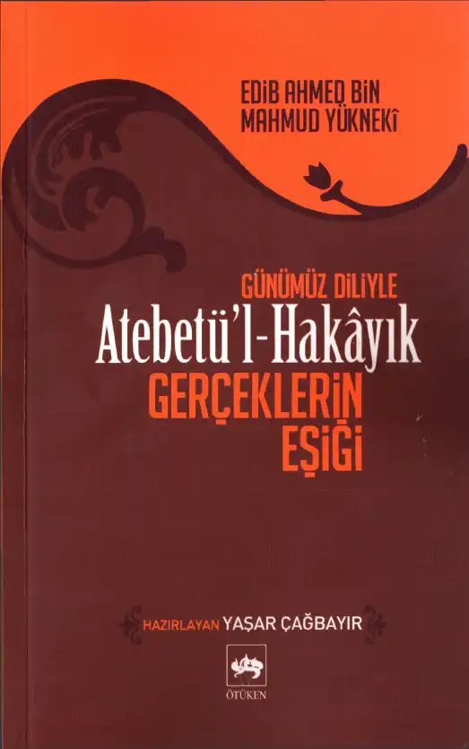 Atebetül Hakayık Günümüz Diliyle Gerçeklerin Eşiği — Edib Ahmed Bin Mahmud Yükneki