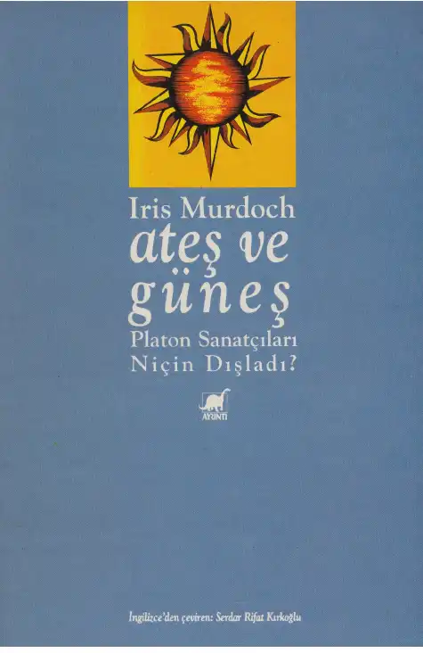 Ateş ve Güneş: Platon Sanatçıları Niçin Dışladı? — Iris Murdoch