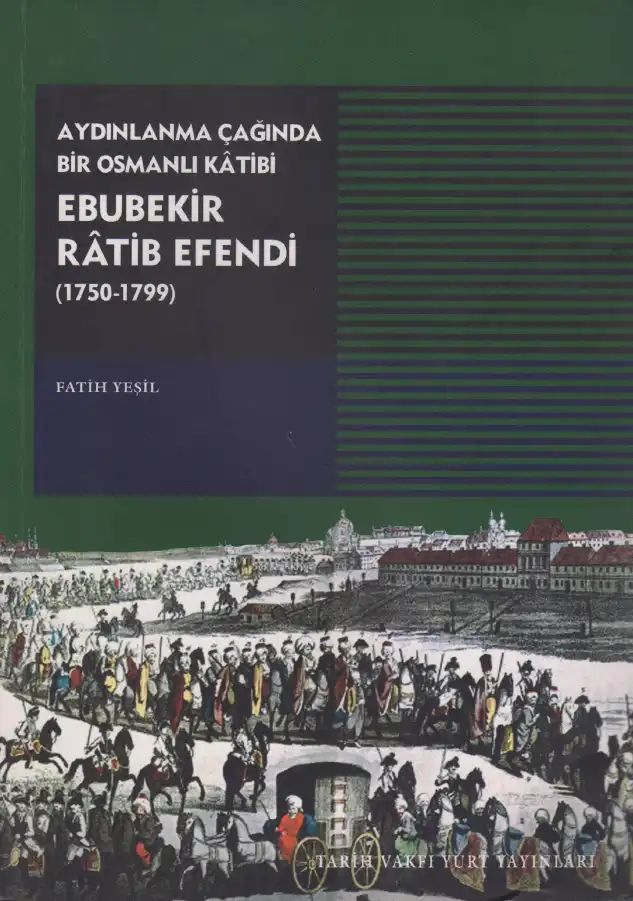 Aydınlanma Çağında Bir Osmanlı Katibi: Ebubekir Ratib Efendi (1750-1799) — Fatih Yeşil