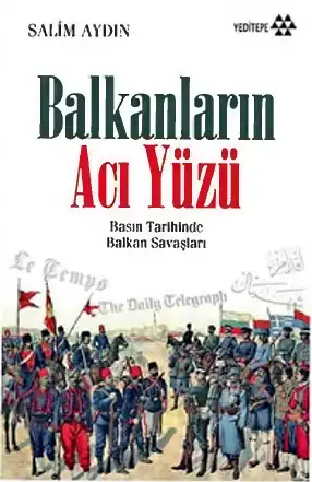 Balkanların Acı Yüzü: Basın Tarihinde Balkan Savaşları — Salim Aydın