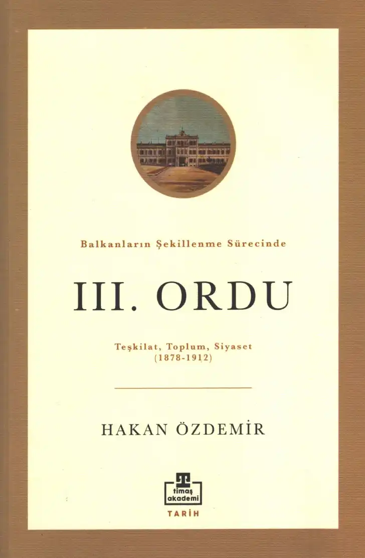 Balkanların Şekillenme Sürecinde III. Ordu: Teşkilat, Toplum, Siyaset (1878-1912) — Hakan Özdemir