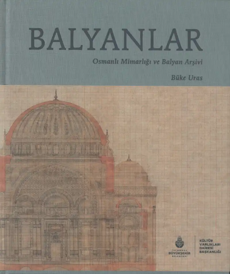 Balyanlar: Osmanlı Mimarlığı ve Balyan Arşivi — Büke Uras