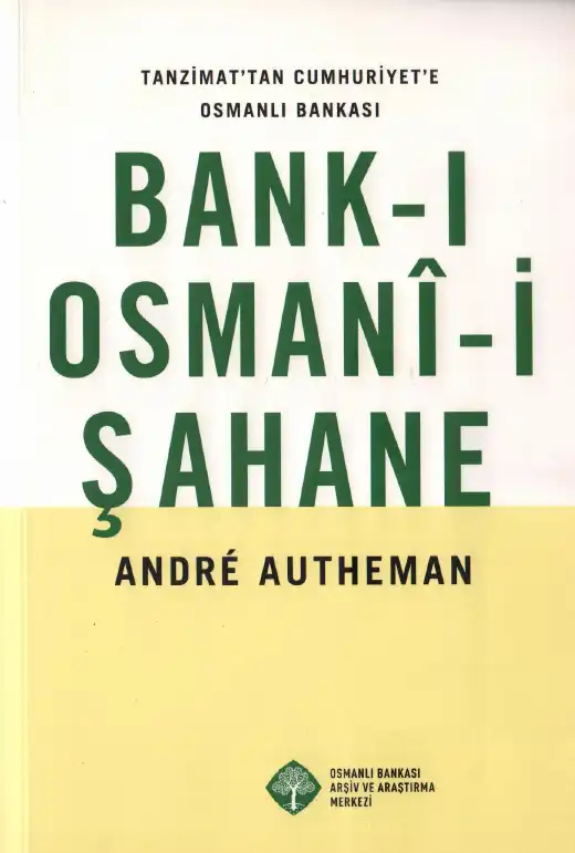 Bank-ı Osmani-i Şahane: Tanzimat'tan Cumhuriyet'e Osmanlı Bankası — André Autheman