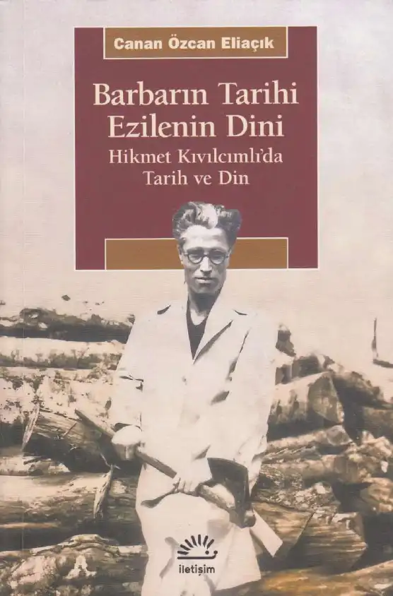 Barbarın Tarihi - Ezilenin Dini: Hikmet Kıvılcımlı'da Tarih ve Din — Canan Özcan Eliaçık