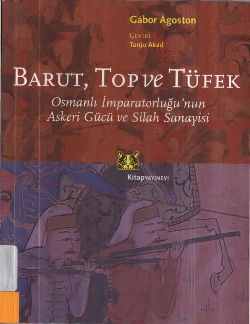 Barut, Top ve Tüfek: Osmanlı İmparatorluğu'nun Askeri Gücü ve Silah Sanayisi — Gabor Agoston