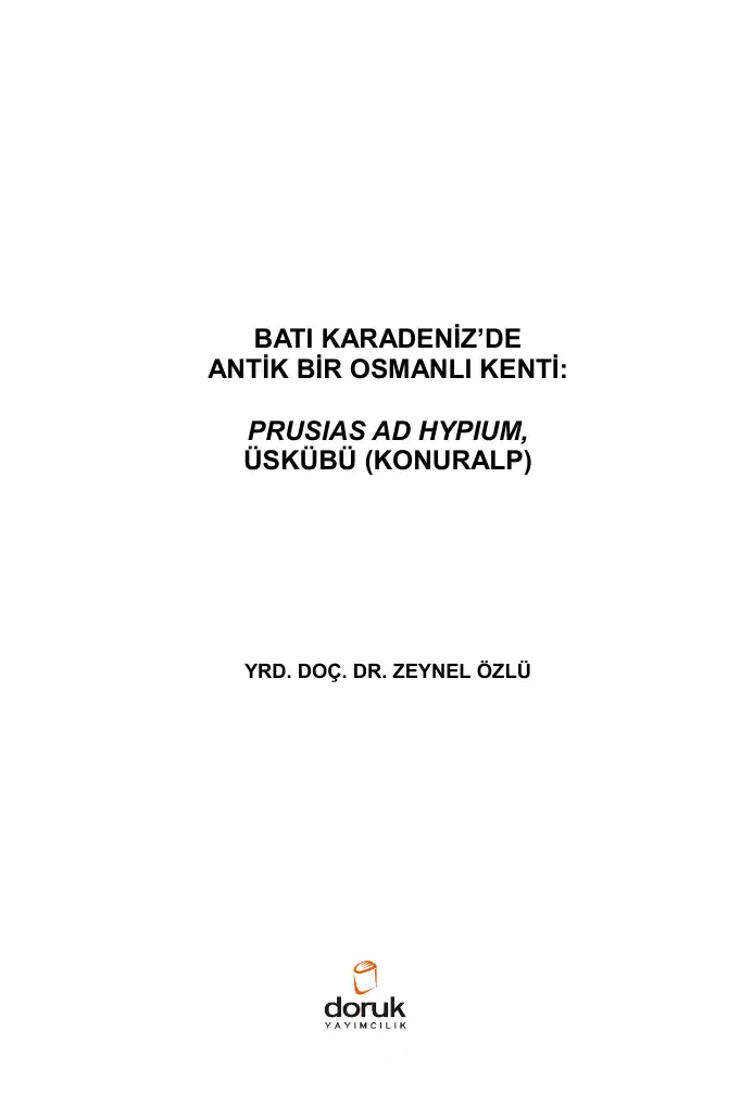 Batı Karadeniz'de Antik Bir Osmanlı Kenti: Prusias Ad Hypium, Üskübü (Konuralp) — Zeynel Özlü
