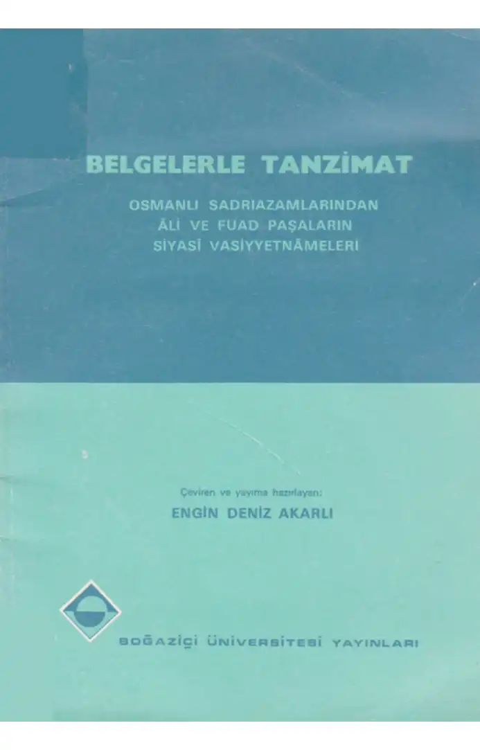 Belgelerle Tanzimat: Osmanlı Sadrıazamlarından Âli ve Fuad Paşaların Siyasî Vasiyyetnâmeleri — Engin Deniz Akarlı