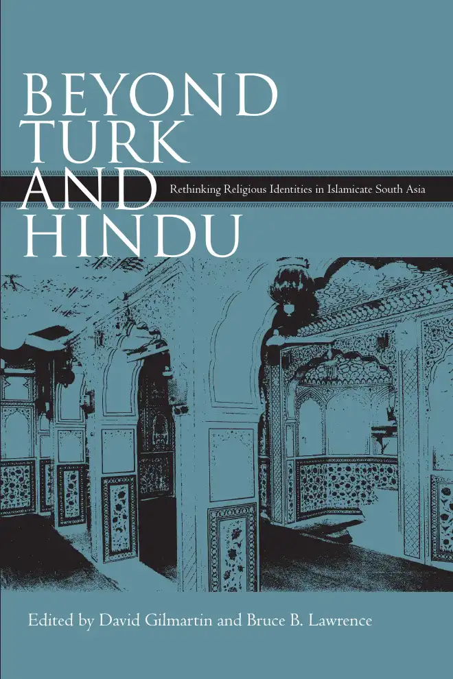 Beyond Turk and Hindu: Rethinking Religious Identities in Islamicate South Asia — David Gilmartin and Bruce B. Lawrence