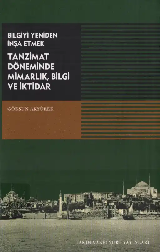 Bilgiyi Yeniden İnşa Etmek: Tanzimat Döneminde Mimarlık, Bilgi ve İktidar — Göksun Akyürek