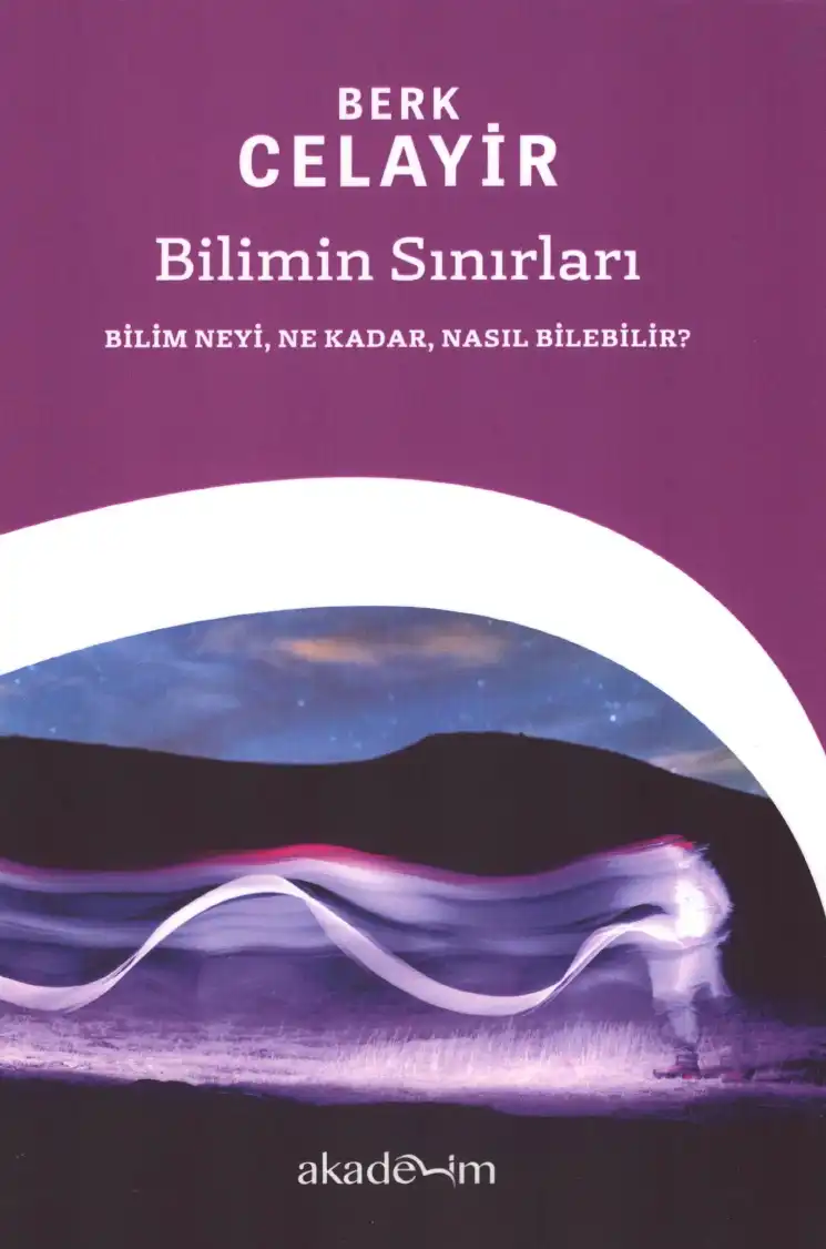 Bilimin Sınırları: Bilim Neyi, Ne Kadar, Nasıl Bilebilir? — Berk Celayir
