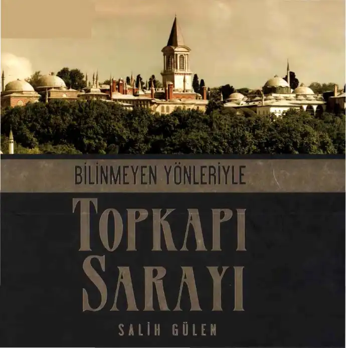 Bilinmeyen Yönleriyle Topkapı Sarayı — Salih Gülen