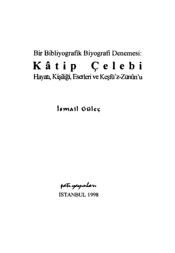 Bir Bibliyografik Biyografi Denemesi: Katip Çelebi Hayatı, Kişiliği, Eserleri ve Keşfü'z-Zünun'u — İsmail Güleç