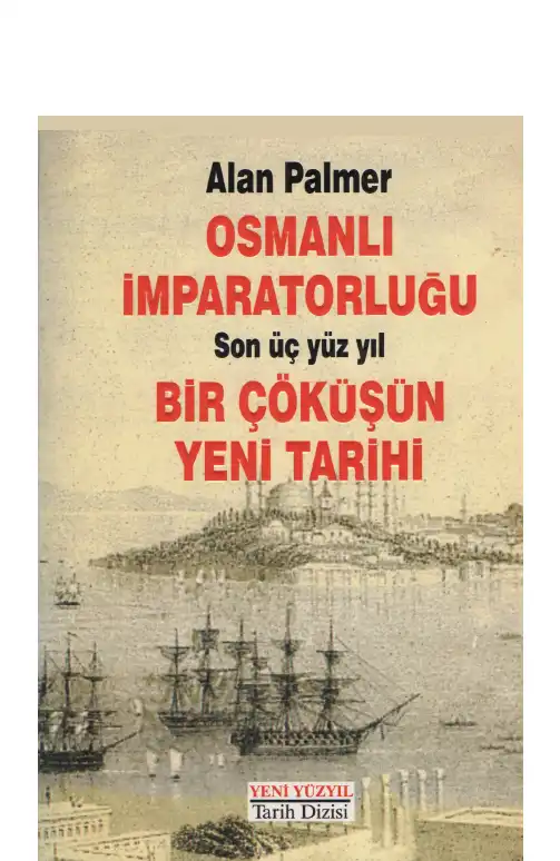 Bir Çöküşün Tarihi: Osmanlının Son Üç Yüzyılı — Alan Palmer
