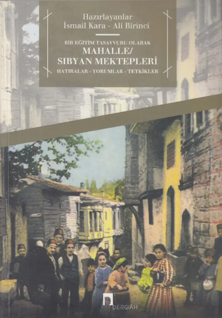 Bir Eğitim Tasavvuru Olarak Mahalle / Sıbyan Mektepleri: Hatıralar / Yorumlar / Tetkikler — İsmail Kara, Ali Birinci