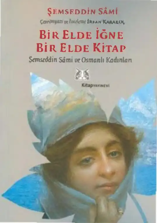 Bir Elde İğne Bir Elde Kitap: Şemseddin Sami ve Osmanlı Kadınları — Şemseddin Sami