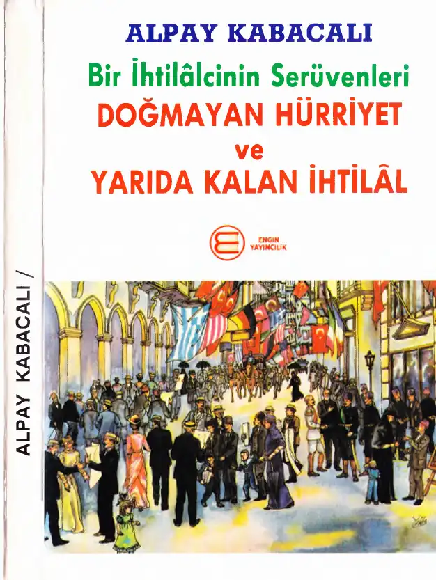 Bir İhtilalcinin Serüvenleri Doğmayan Hürriyet ve Yarım Kalan İhtilal — Alpay Kabacalı