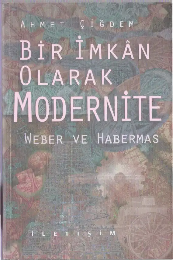 Bir İmkan Olarak Modernite: Weber ve Habermas — Ahmet Çiğdem