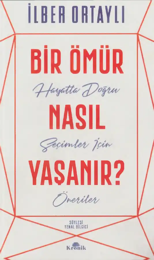 Bir Ömür Nasıl Yaşanır? Hayatta Doğru Seçimler İçin Öneriler — İlber Ortaylı