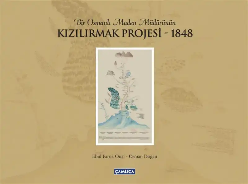 Bir Osmanlı Maden Müdürünün Kızılırmak Projesi - 1848 — Ebul Faruk Önal, Osman Doğan