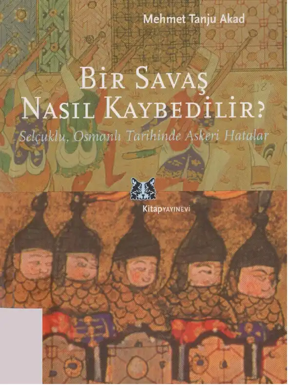 Bir Savaş Nasıl Kaybedilir? Selçuklu, Osmanlı Tarihinde Askeri Hatalar — M. Tanju Akad