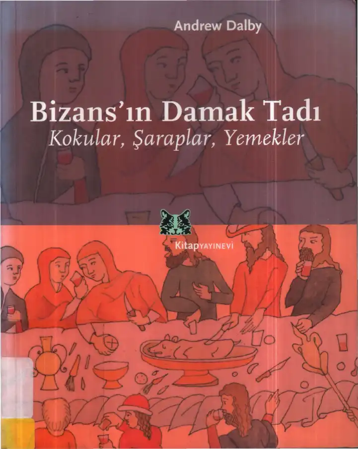 Bizans'ın Damak Tadı: Kokular, Şaraplar, Yemekler — Andrew Dalby