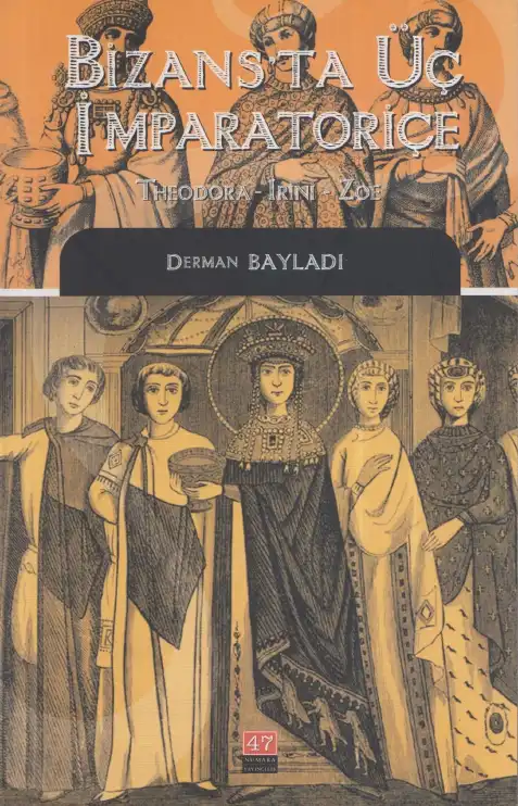 Bizans'ta Üç İmparatoriçe: Theodora, İrini, Zoe — Derman Bayladı