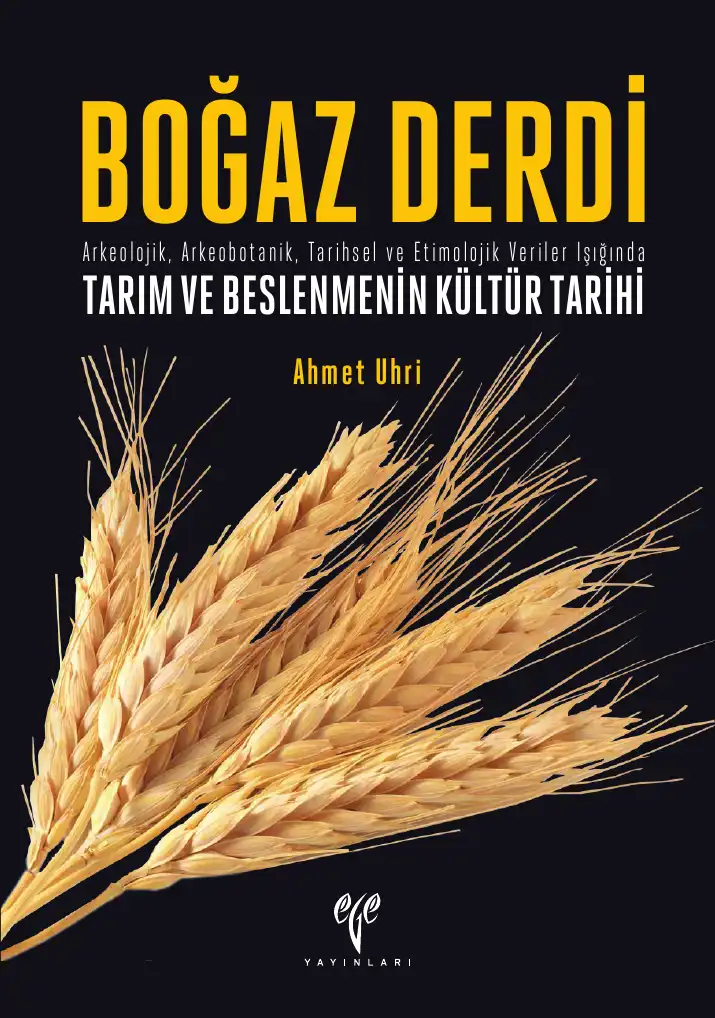 Boğaz Derdi: Arkeolojik, Arkeobotanik, Tarihsel ve Etimolojik Veriler Işığında Tarım ve Beslenmenin Kültür Tarihi — Ahmet Uhri