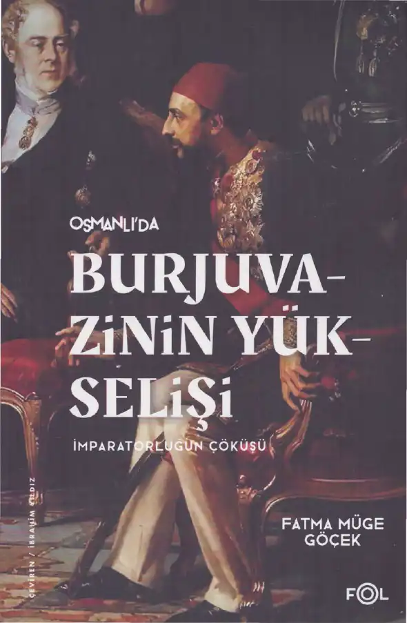 Burjuvazinin Yükselişi, İmparatorluğun Çöküşü: Osmanlı Batılılaşması ve Toplumsal Değişim — Fatma Müge Göçek